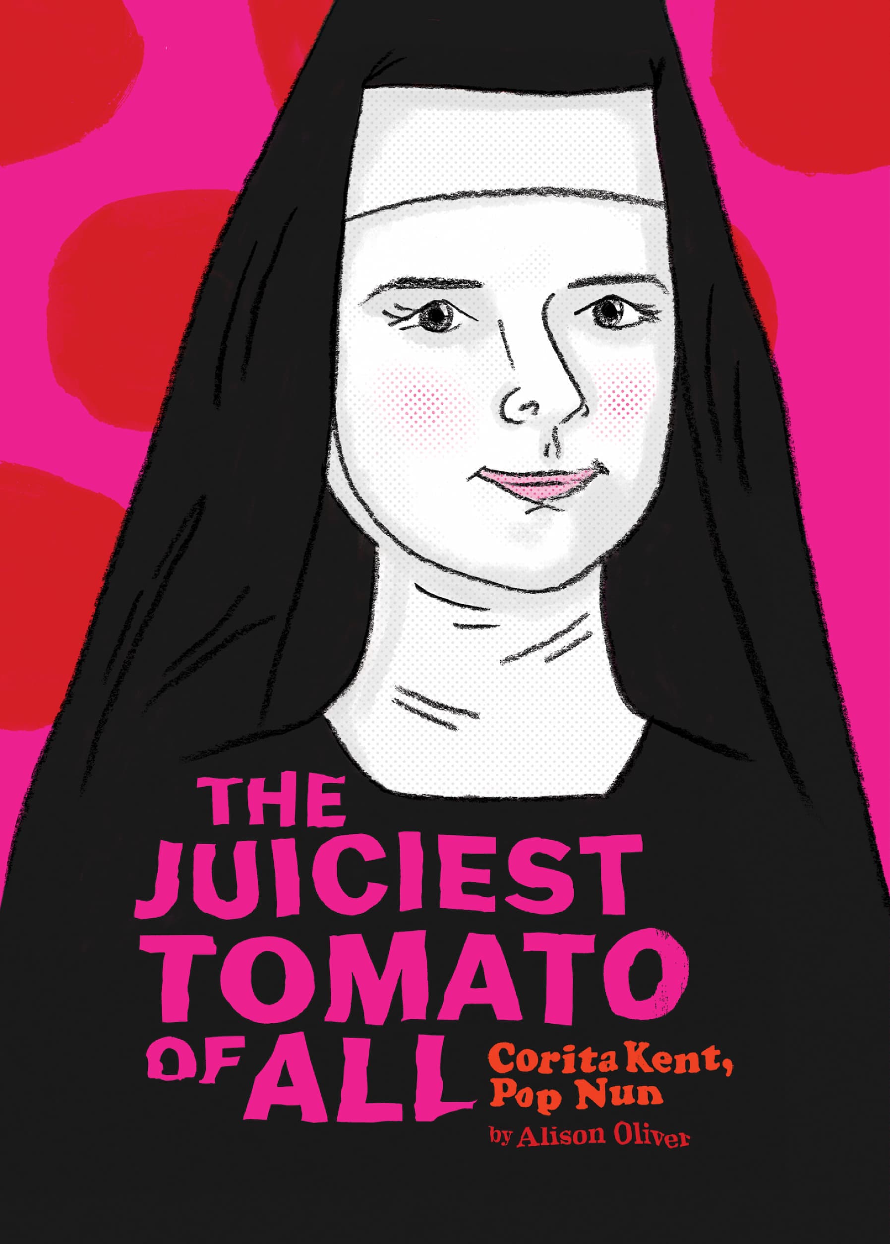 The Juiciest Tomato of All: Corita Kent, Pop Nun by Alison Oliver cover