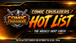Comic Crusaders Hot List: The 10 Hottest Comics For October 6th & 7th, 2026